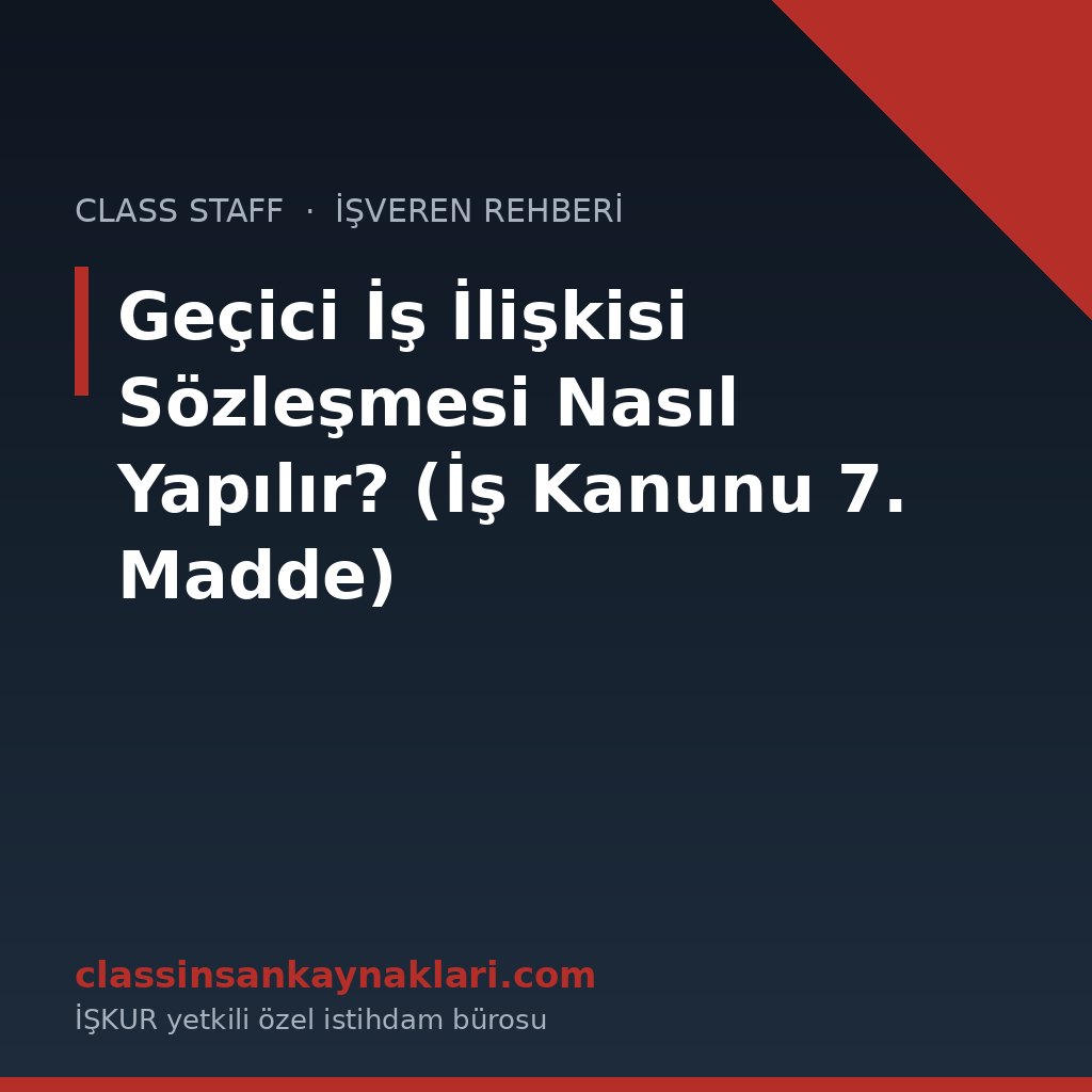 Geçici İş İlişkisi Sözleşmesi Nasıl Yapılır? (İş Kanunu 7. Madde)