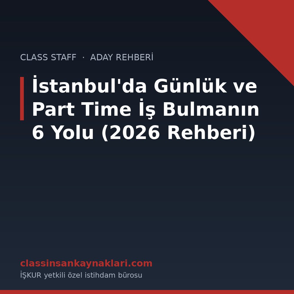 İstanbul'da Günlük ve Part Time İş Bulmanın 6 Yolu (2026 Rehberi)