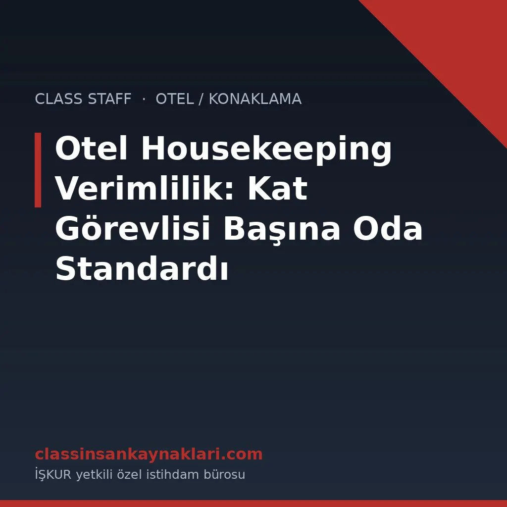 Otel Housekeeping Verimlilik: Kat Görevlisi Başına Oda Standardı